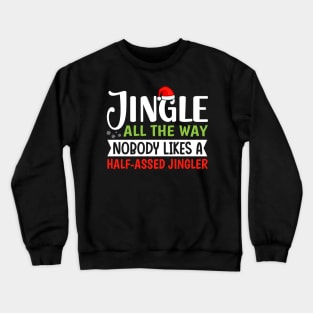 Jingle All the Way Nobody Likes a Half Assed Jingler Crewneck Sweatshirt